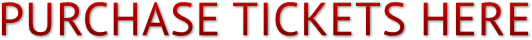 PURCHASE TICKETS HERE PURCHASE TICKETS HERE